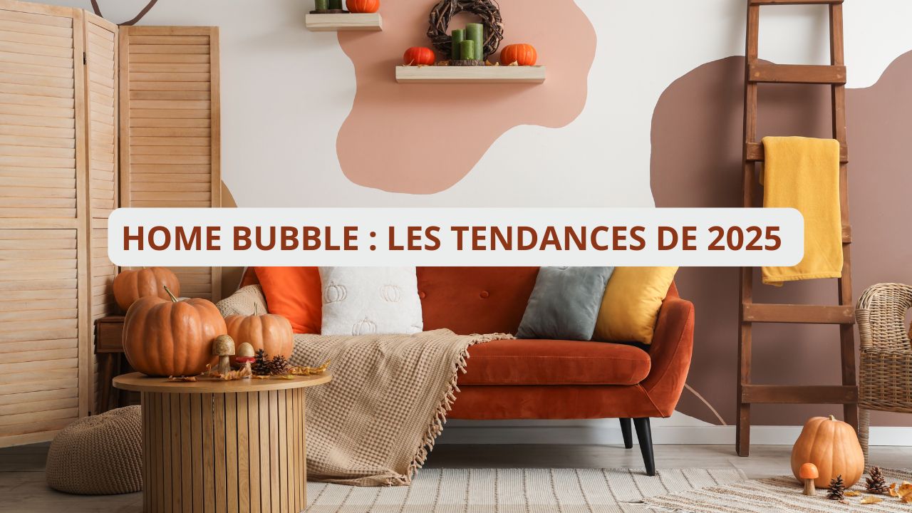 Home Bubble : les tendances de 2025 pour un intérieur apaisant et élégant